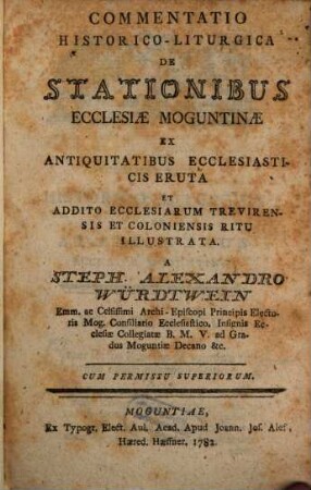 Commentatio historico-liturgica de Stationibus Ecclesiae Moguntinae : ex antiquitatibus ecclesiasticis eruta et addito ecclesiarum Trevirensis et Coloniensis ritu illustrata