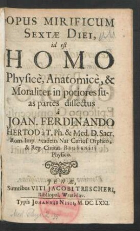 Opus Mirificum Sextae Diei, id est Homo Physice, Anatomice, & Moraliter in potiores suas partes dissectus