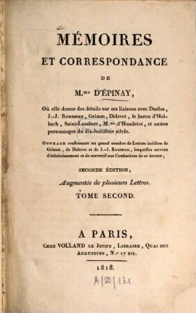 Mémoires Et Correspondance De M.me D'Épinay : Où elle donne des détails sur ses liaisons avec Duclos, J.-J. Rousseau, Grimm, Diderot, le baron d'Holbach, Saint-Lambert, M.me d'Houdetot, et autres personnages du dix-huitième siècle ; Ouvrage renfermant un grand nombre de Lettres inédites de Grimm, de Diderot et de J.-J. Rousseau, lesquelles servent d'éclaircissement et de correctif aux Confessions de ce dernier, 2
