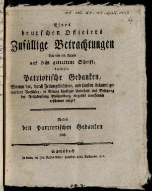 Eines deutschen Officiers Zufällige Betrachtungen über eine vor kurzem ans Licht getrettene Schrift, betittelt: Patriotische Gedanken, Warum der, durch Zeitungsblättere, und sonsten bekannt gewordene Vorschlag, in Belang künftiger Unterhalt- und Besatzung der Reichsvestung Philippsburg, nirgends annehmlich erscheinen möge?