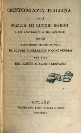 Crestomazia italiana : civè Scelta di luoghi insigni o per sentimento o per locuzione raccolti dagli scritti italiani in prosa di autori eccellenti d'ogni secolo