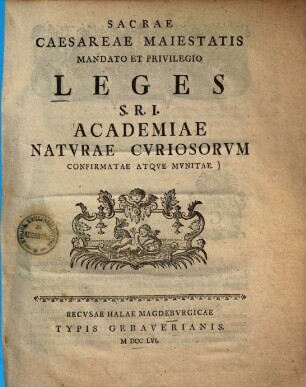 Sacrae Caesareae Maiestatis Mandato Et Privilegio Leges S.R.I. Academiae Naturae Curiosorum Confirmatae Atque Munitae
