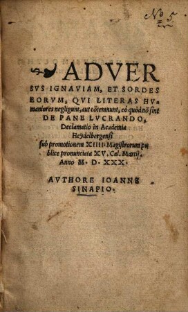 Adversus ignaviam et sordes eorum, qui literas humaniores negligunt, aut co[n]temnunt, eo quod no[n] sint De pane lucrando, declamatio in Academia Heydelbergensi ...