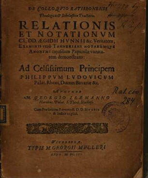 De Colloqvio Ratisbonensi Theologica & Scholasica Tractatio : Relationis Et Notationvm Cl. DD. Aegidii Hvnnii &c. Veritatem, Examinis verò Tanneriani Notarúmqve Anonymi cujusdam Papicolae vanitatem demonstrans