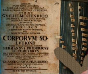 Annvente Svmmo Rervm Moderatore Rectore Magnificentissimo ... Domino Gvilielmo Henrico, Dvce Saxoniae, ... In Eadem More Maiorvm Obtinendo, Hanc Dissertationem Physicam De Corporvm Solvtione