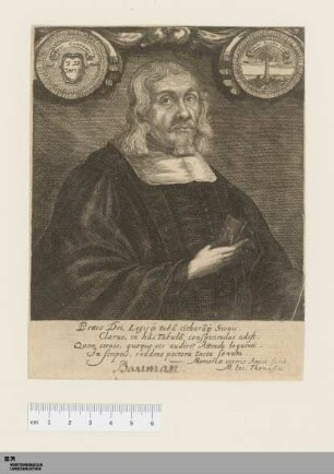 [Bildnis Michael Baumann] : Praeco Dei, Legisque. tuba citharaque Sionis. Clarus, in hac Tabula conspiciendus adest. Quem cernis, quoque vis audire? Attende loquenti. In scriptis, reddent pectora tacta sonum. Memoriae veteris Amici scrib[ebat]. M. Iac. Thomasius
