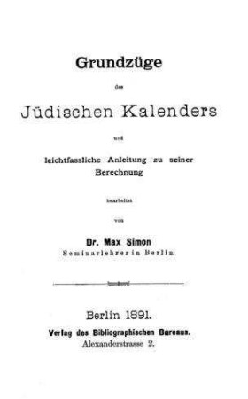 Grundzüge des jüdischen Kalenders und leichtfassliche Anleitung zu seiner Berechnung / bearb. von Max Simon