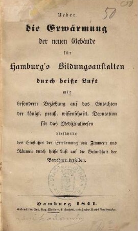 Ueber die Erwärmung der neuen Gebäude für Hamburgs Bildungsanstalten durch heiße Luft mit besonderer Beziehung auf das Gutachten der königl. preuß. wissenschaftl. Deputation für das Medizinalwesen Einsichtlich des Einflusses der Erwärmung von Zimmern ... durch heiße Luft auf die Gesundheit der Bewohner derselben