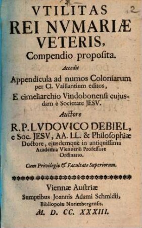 Vtilitas Rei Nvmariae Veteris, Compendio proposita : Accedit Appendicula ad numos Coloniarum per Cl. Vaillantium editos, E cimeliarchio Vindobonensi cujusdam e Societate Jesv