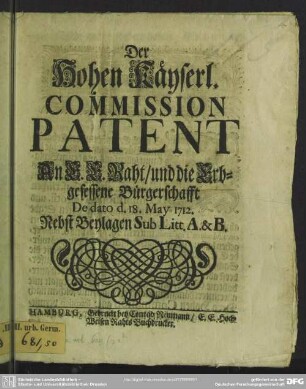 Der Hohen Käyserl. Commission Patent An E. E. Rath, und die Erbgesessene Bürgerschafft De dato d. 18. May 1712. : Nebst Beylagen Sub Litt. A & B.; [die Zwistigkeiten zwischen Hamburger Rath und Bürgerschaft betr.]