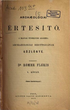 Archaeologiai értesítő : a Magyar Régészeti és művészettörténeti társulat tudományos folyóirata. 5. 1871
