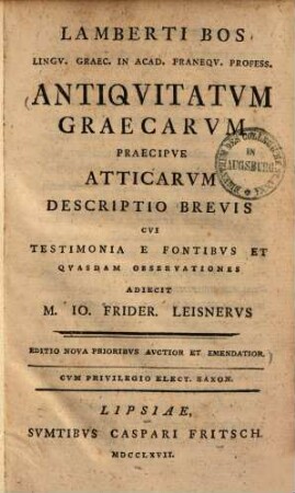 Antiquitatum Graecarum praecipue Atticarum descriptio brevis : Cui testimonia e fontibus et quasdam observationes adiecit Io. Frider. Leisnerus