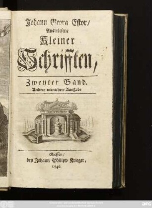 Bd. 2: D. Johann Georg Estor, Hoch-Fürstl. Hessischen Raths und Profess. Jur. Ordin. auff der Universität Giessen. Auserlesene Kleine Schrifften