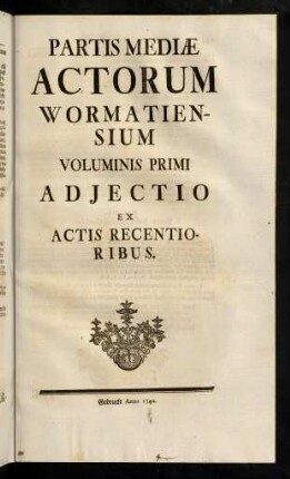 1-42, Partis Mediae Actorum Wormatiensium Voluminis Primi Adjectio Ex Actis Recentioribus.
