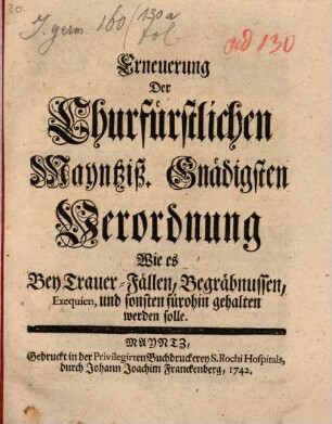Erneuerung Der Churfürstlichen Mayntziß. Gnädigsten Verordnung Wie es Bey Trauer-Fällen, Begräbnissen, Exequien, und sonsten fürohin gehalten werden solle