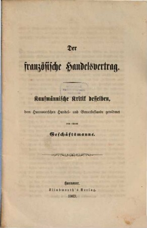 Der französische Handelsvertrag : Kaufmännische Kritik desselben, dem Hannoverschen Handel- und Gewerbestande gewidmet von einem Geschäftsmann