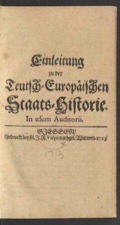Einleitung zu der Teutsch-Europäischen Staats-Historie : In usum Auditorii