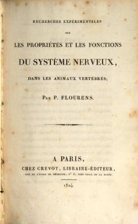 Recherches expérimentales sur les propriétés et les fonctions du système nerveux, dans les animaux vertébrés