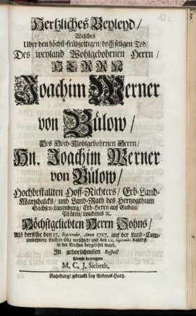 Hertzliches Beyleyd, Welches Uber den höchst-frühzeitigen, doch seligen Tod, Des weyland Wohlgebohrnen Herrn, Herrn Joachim Werner von Bülow, Des Hoch-Wohlgebohrnen Herrn, Hn. Joachim Werner von Bülow, Hochbestallten Hoff-Richters, Erb-Land-Marschalcks, und Land-Rath des Hertzogthum Sachsen-Lauenburg ... Höchstgeliebten Herrn Sohns, Als derselbe den 17. Septembr. Anno 1717. auf der Land-Commenthurey Luckeln selig verschied, und den 22. Septembr. daselbst in der Kirchen beygesetzet ward