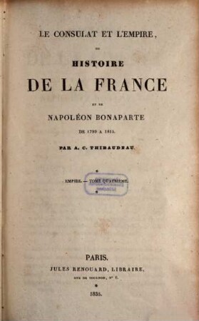 Le consulat et l'Empire, ou Histoire de la France et de Napoléon Bonaparte de 1799 à 1815, 4. Empire ; T. 4