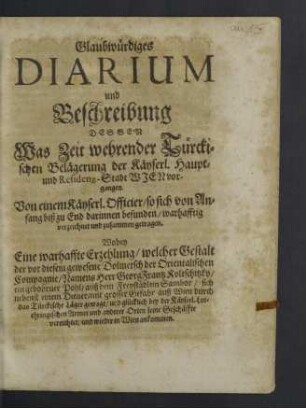 Glaubwürdiges Diarium und Beschreibung Dessen Was Zeit wehrender Türckischen Belägerung der Käyserl. Haupt- und Residenz-Stadt Wien vorgangen