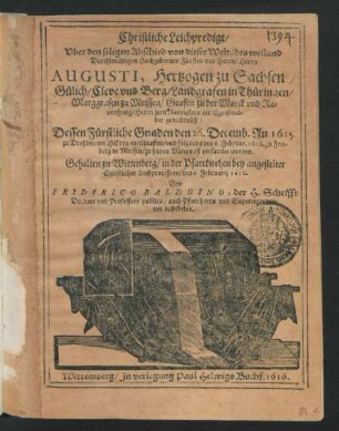 Christliche Leichpredigt/ Uber den seligen Abschied von dieser Welt/ des ... Herrn Augusti, Hertzogen zu Sachsen ... Christmilder gedechtnüß : Dessen Fürstliche Gnaden den 26. Decemb. An. 1615. zu Dreßden im Herrn entschlaffen/ und folgends den 6 Februar. 1616. zu Freiberg in Meissen/ zu seinen Vätern ist versamlet worden ; Gehalten zu Wittenberg/ in der Pfarrkirchen bey angestelter Christlicher Leichproceßion/ den 6. Februarii 1616.