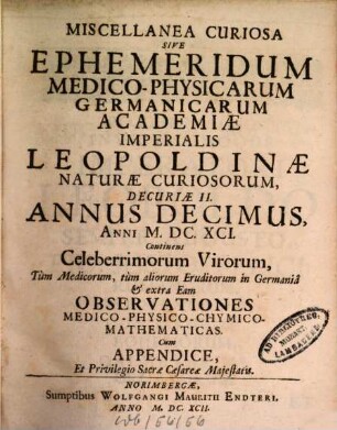 Miscellanea curiosa sive ephemeridum medico-physicarum Germanicarum Academiae Caesareo-Leopoldinae Naturae Curiosorum ... annus. 10. 1691 (1692)