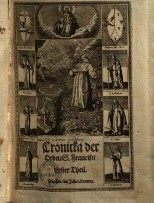Chronicken der eingesetzten Orden deß heiligen Vatters Francisci, 1. Darinn sein Leben, Werck, Todt, und Wunderzeichen begriffen