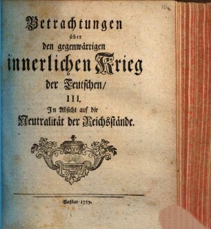 Betrachtungen über den gegenwärtigen innerlichen Krieg der Teutschen, III. In Absicht auf die Neutralität der Reichsstände