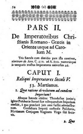 Pars II. De Imperatoribus Christianis Romano - Graecis in Oriente usque ad Carolum M. [Der zweyte Theil. Von denen Christlichen Roemisch-Griechischen Kaysern in Orient biß auf Carolum den Grossen.]