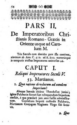 Pars II. De Imperatoribus Christianis Romano - Graecis in Oriente usque ad Carolum M. [Der zweyte Theil. Von denen Christlichen Roemisch-Griechischen Kaysern in Orient biß auf Carolum den Grossen.]