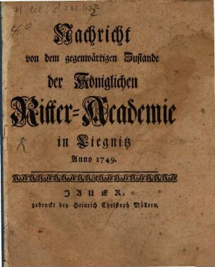 Nachricht von dem gegenwärtigen Zustande der Königlichen Ritter-Academie in Liegnitz Anno 1749.