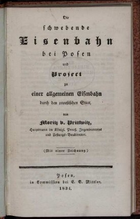 Die schwebende Eisenbahn bei Posen und Project zu einer allgemeinen Eisenbahn durch den Preussischen Staat ; mit 1 Zeichn.