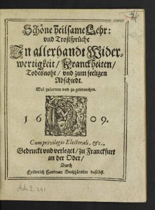 Schöne heilsame Lehr: und Trostsprüche In allerhandt Widerwertigkeit/ Kranckheiten/ Todesnoht/ und zum seeligen Abschiedt : Wol zulernen und zu gebrauchen