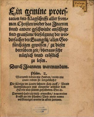 Ein gemine protestation vnd Klagschrifft aller frommen Christen wieder das Jnterim vnnd andere geschwinde anschlege vnd grausame verfolgung der wiedersacher des Euangelij : allen Gotfürchtigen gewissen, zu dieser betrübten zeit, vberaus sehr nützlch vnnd tröstlich zu lesen