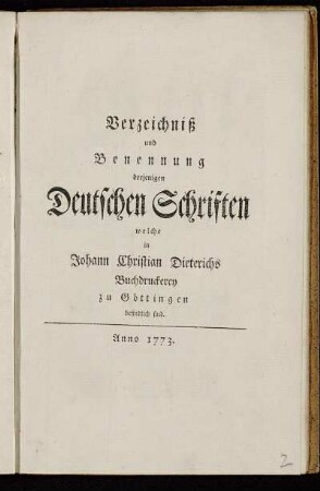 Verzeichniß und Benennung derjenigen Deutschen Schriften welche in Johann Christian Dieterichs Buchdruckerey zu Göttingen befindlich sind