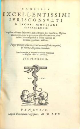 Consilia Excellentissimi Ivrisconsvlti D. Iacobi Aemyliani Ferrariensis : In quibus adsunt ea ferè omnia, quae ad Praxim sunt necessaria