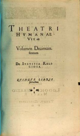 Theatrvm Hvmanæ Vitæ Theodori Zuingeri Bas. Tertiatione : Nouem Volvminibvs locupletatum, interpolatum, renouatum. Cum tergemino Elencho, Methodi scilicet, Titulorum & Exemplorum, 16. Theatri Hvmanae Vitae Volumen Decimumsextum De Ivstitia Religiosa : Qvinqve Libris pertractans