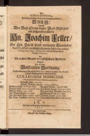 Den in Horto Doctorum Plötzlich gefällten, doch nicht gäntzlich gefallenen Baum, Nemlich Den ... Herrn ... Joachim Feller, Der Heil. Schrift ... Licentiaten ... : ... Beklagte bey Seiner ... Beerdigung, Dessen eine lange Zeit auf der Bibliothec ... gehaltene numehr betrübte Collegium Musicum ...