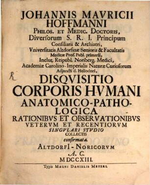 Johannis Mauricii Hoffmanni Philos. Et Medic. Doctoris ... Disquisitio Corporis Humani Anatomico-Pathologica Rationibus Et Observationibus Veterum Et Recentiorum Singulari Studio Collectis confirmata