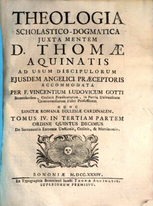 Theologia Scholastico-Dogmatica Juxta Mentem D. Thomae Aquinatis : Ad Usum Discipulorum Ejusdem Angelici Praeceptoris, 3,4. De Sacramentis Extremae Unctionis, Ordinis, & Matrimonio