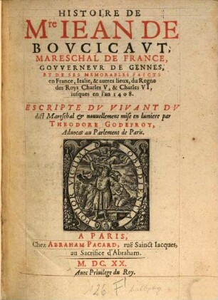 Histoire de Mre. Iean De Bovcicavt Mareschal De France, Govvernevr De Gennes, Et De Ses Memorables Faicts en France, Italie, & autres lieux, du Regne des Roys Charles V. & Charles VI. iusques en l'an 1408