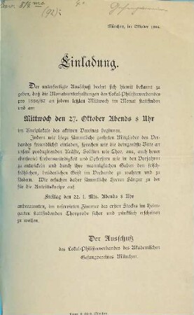Einladung. Der unterfertigte Ausschuß beehrt sich hiemit bekannt zu geben, daß die Monatsunterhaltungen des Lokal-Philisterverbandes pro 1886/87 an jedem letzten Mittwoch im Monat stattfinden und am Mittwoch den 27. Oktober abends 8 Uhr im Kneiplokale des aktiven Vereines beginnen ... : München, im Oktober 1886.