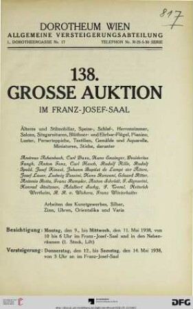 Nr. 138: Grosse Auktion / Dorotheum, Wien, Allgemeine Versteigerungsabteilung: im Kaiser-Franz-Josef-Saal: Älteres und Stilmobiliar, Speise-, Schlaf-, Herrenzimmer, Salons, Sitzgarnituren, Blüthner- und Ehrbar-Flügel, Pianino, Luster, Perserteppiche, Textilien, Gemälde und Aquarelle, Miniaturen, Stiche, ... : 12. bis 14. Mai 1938 im Franz-Josef-Saal