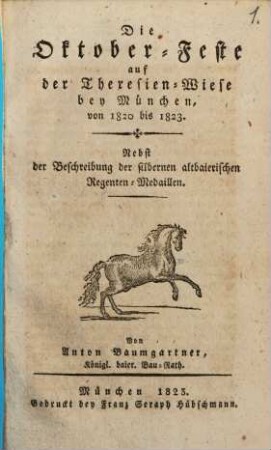 Die Oktober-Feste auf der Theresien-Wiese bey München, von 1820 bis 1823 : Nebst der Beschreibung der silbernen altbaierischen Regenten-Medaillen