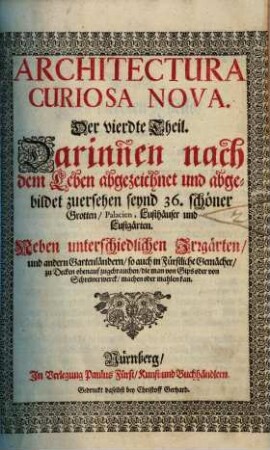 Architectura curiosa nova, Das ist: Neue, Ergötzliche, Sinn- und Kunstreiche, auch nützliche Bau- und Wasser-Kunst : Vorstellend 1. Das Fundament und die Eigenschaft deß Wassers, wie dasselbige durch den Luft hochsteigend zu machen; 2. Mancherley lustige Wasserspiel, wie auch schöne Aufsätze; 3. Allerley zierliche Bronnen, Fonteynen und Wasserkünste, so hin und wieder in Italien, Franckreich, Engel- und Teutschland, [et]c. mit grossem Unkosten, erbauet, und zu sehen sind; Vielerley kostbare Grotten,Lusthäuser,Gärten, Fürstl. Paläst und Residenzen, vornehme Clöster und Schlösser in Europa befindlichen; 5. Neben beygefügten schönen Abtheilungen der Gartenländer, von Zugwercken, auch zu Decken, oben in den Gemächern, zugebrauchen, samt schönen Irrgärten, 4. Darinnen nach dem Leben abgezeichnet und abgebildet zu ersehen seynd 36. schöner Grotten, Palacien, Lusthäuser und Lustgärten : Neben unterschiedlichen Irrgärten, und andern Gartenländern, so auch in Fürstliche Gemächer, zu Decken obenauf zugebrauchen, die man von Gips oder von Schreinerwerck, machen oder mahlen kan
