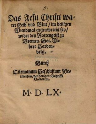 Das Jesu Christi warer Leib und Blut, im heiligen Abendmal gegenwärtig sey : wider den Rottengeist zu Bremen, Doc. Albert Hardenberg