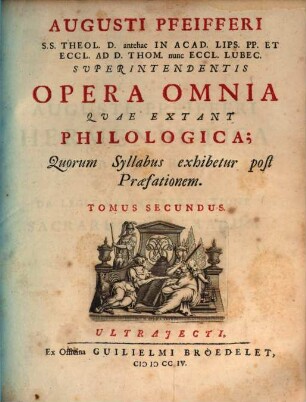 Augusti Pfeifferi S.S. Theol. D. antehac In Acad. Lips. PP. Et Eccl. Ad D. Thom. nunc Eccl. Lubec. Superintendentis Opera Omnia Qvae Extant Philologica. 2