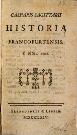 Casparis Sagittarii Historia Francofurtensis : E MSto. edita
