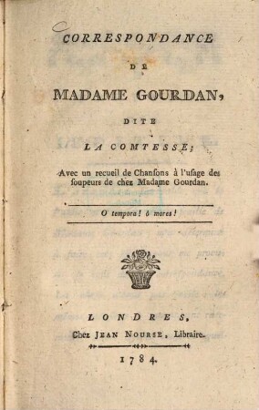 Correspondance de Madame Gourdan, dite la Comtesse : Avec un recueil de Chansons à l'usage des soupeurs de chez Madame Gourdan